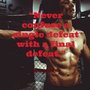 “Never confuse a single defeat with a final defeat.”