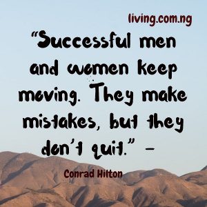 “Successful men and women keep moving. They make mistakes, but they don’t quit.”