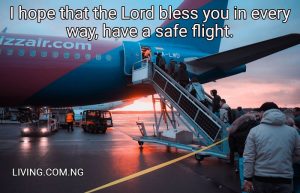 I hope that the Lord bless you in every way, have a safe flight.